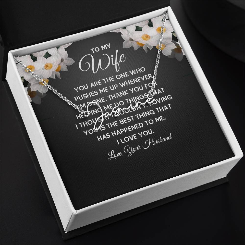 To My Wife - You are the one who pushes me up whenever I'm done Signature Name Necklace