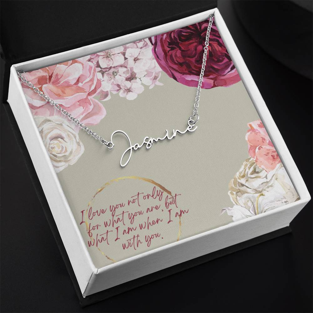 I love you not only for for what you are.. Signature Name Necklace