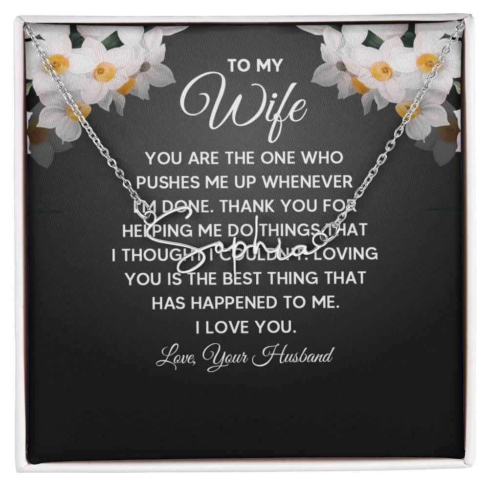 To My Wife - You are the one who pushes me up whenever I'm done Signature Name Necklace